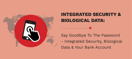 Say Goodbye To The Password - Integrated Security, Biological Data & Your Bank Account