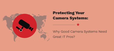 Why Good Camera Systems Need Great IT Pros