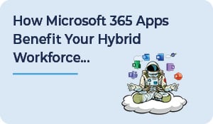 How Microsoft 365 Apps Benefit Your Hybrid Workforce...